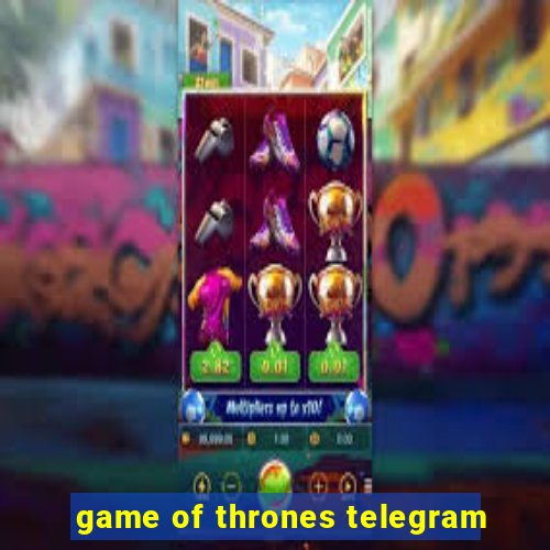 game of thrones telegram