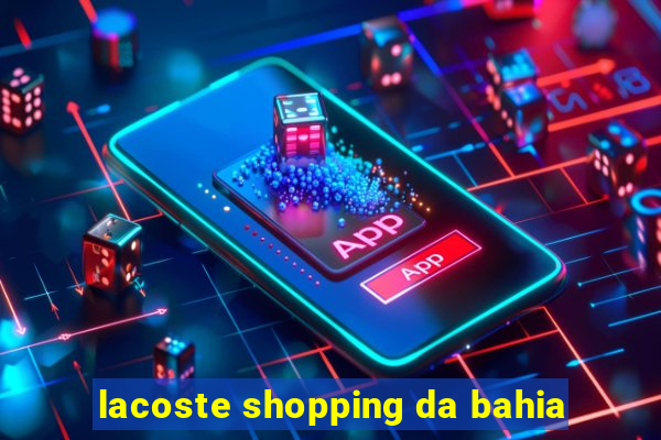 lacoste shopping da bahia