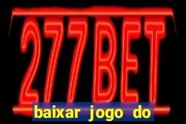 baixar jogo do tigre de ganhar dinheiro