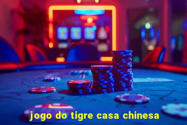 jogo do tigre casa chinesa