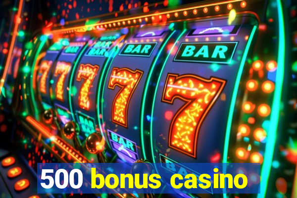 500 bonus casino