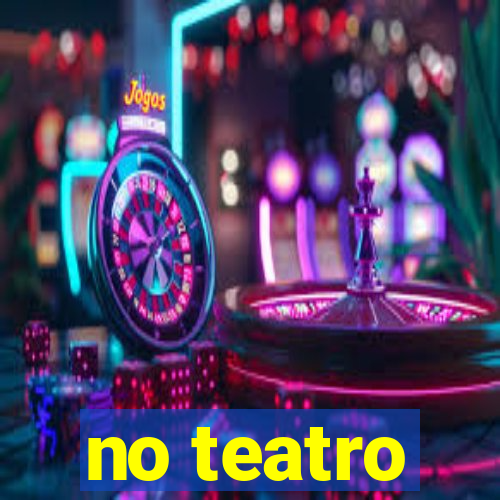 no teatro