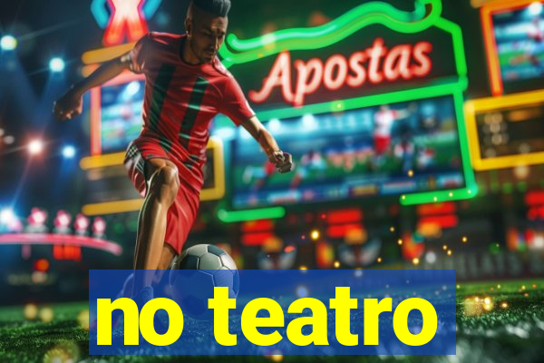 no teatro