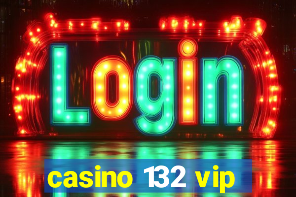 casino 132 vip