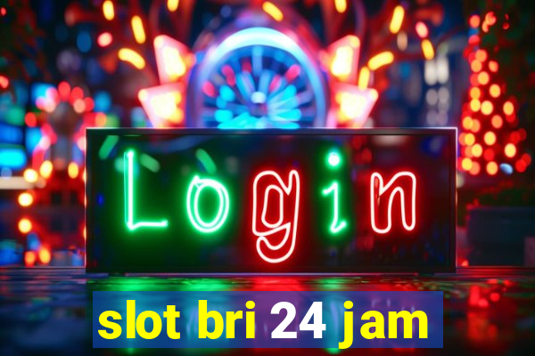 slot bri 24 jam