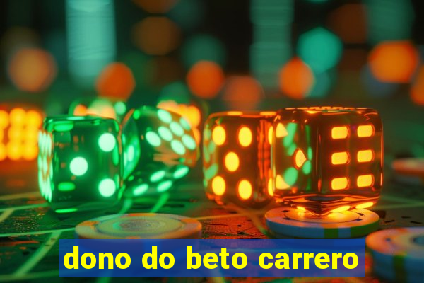 dono do beto carrero