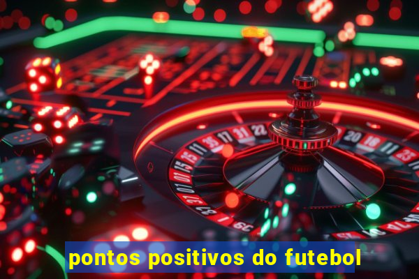 pontos positivos do futebol