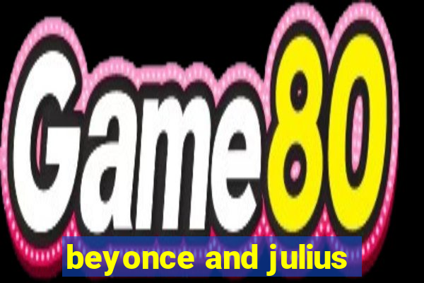 beyonce and julius