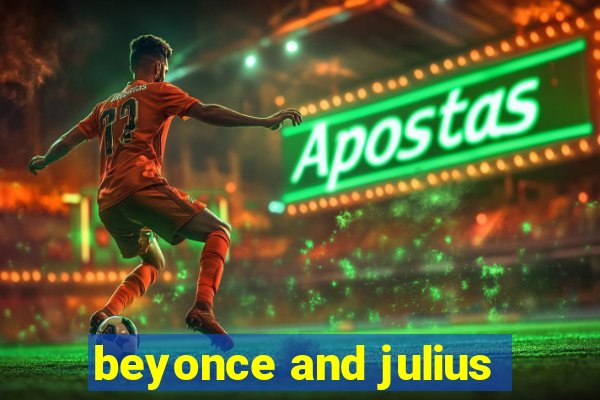 beyonce and julius