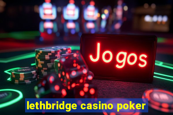 lethbridge casino poker