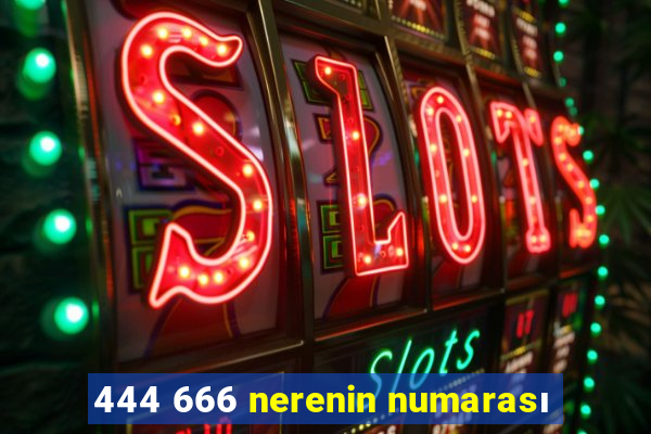 444 666 nerenin numarası