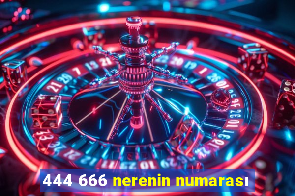 444 666 nerenin numarası