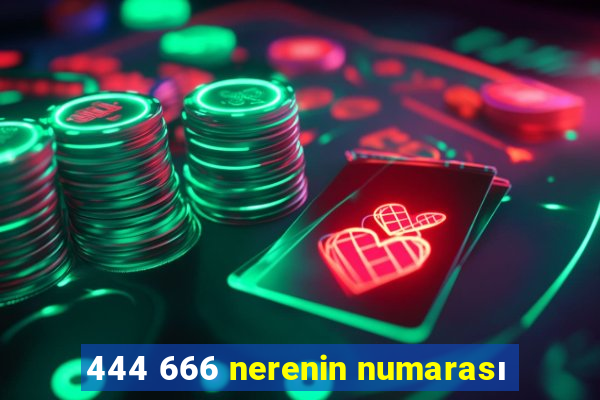 444 666 nerenin numarası