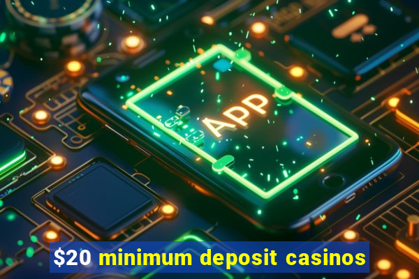 $20 minimum deposit casinos