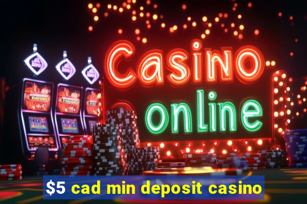 $5 cad min deposit casino