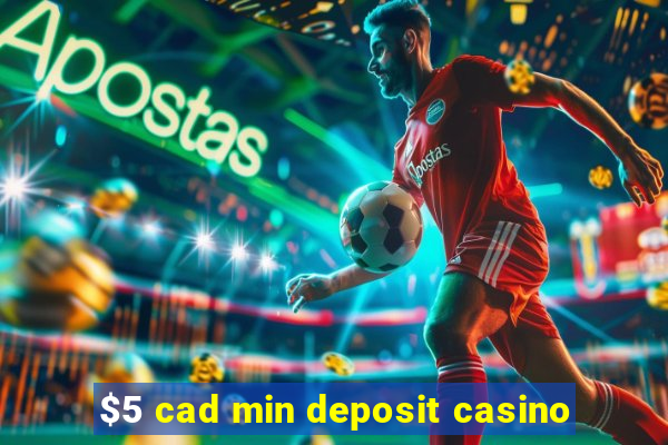 $5 cad min deposit casino