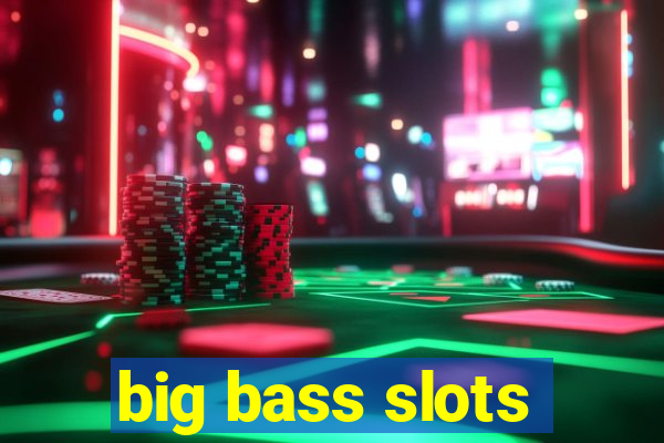 big bass slots