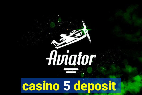 casino 5 deposit