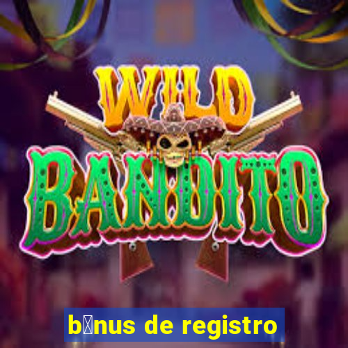 b么nus de registro