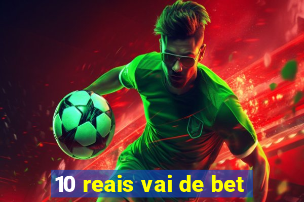 10 reais vai de bet