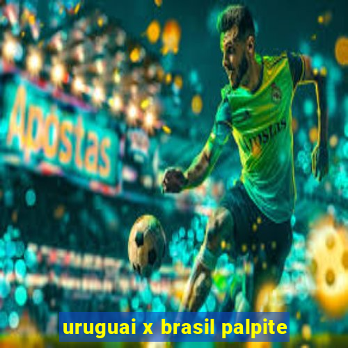 uruguai x brasil palpite