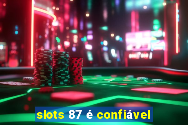 slots 87 é confiável