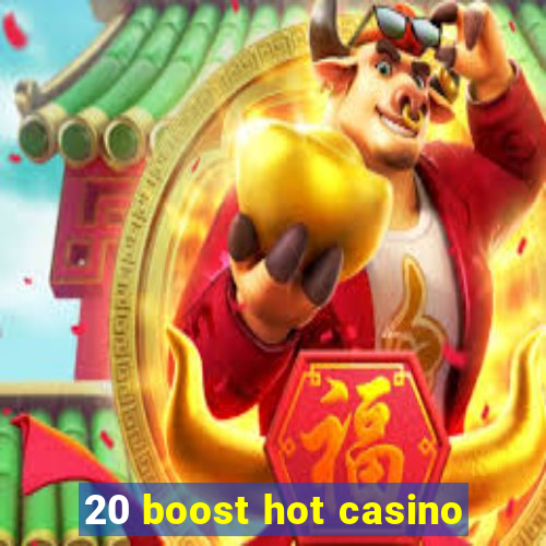 20 boost hot casino