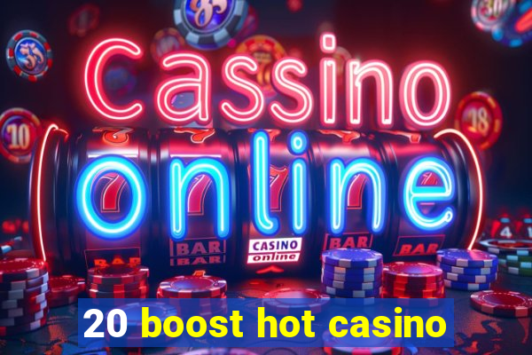 20 boost hot casino