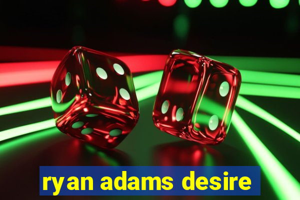 ryan adams desire