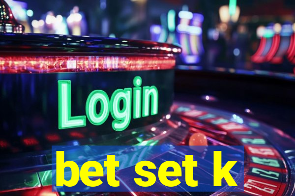 bet set k