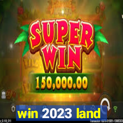 win 2023 land