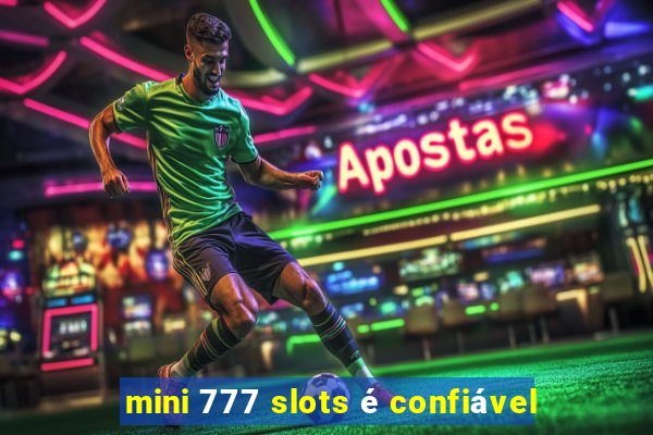 mini 777 slots é confiável