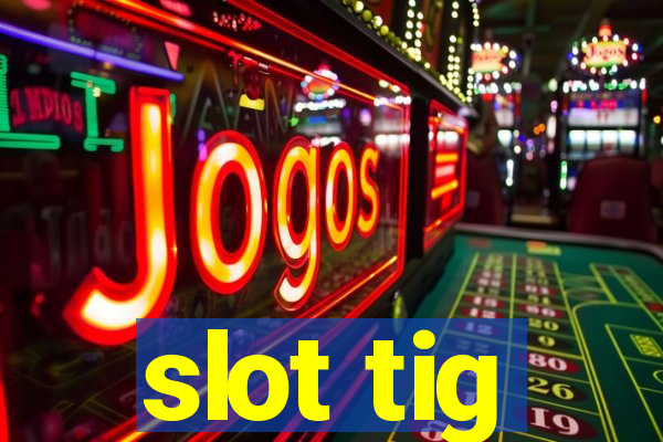 slot tig