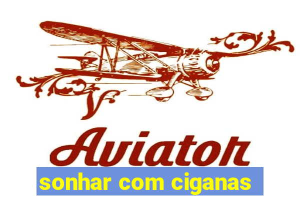 sonhar com ciganas