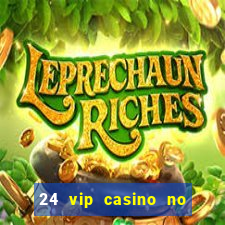 24 vip casino no deposit bonus codes 2022