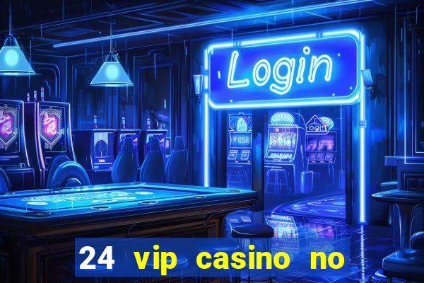 24 vip casino no deposit bonus codes 2022