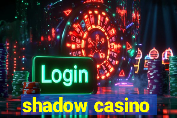 shadow casino