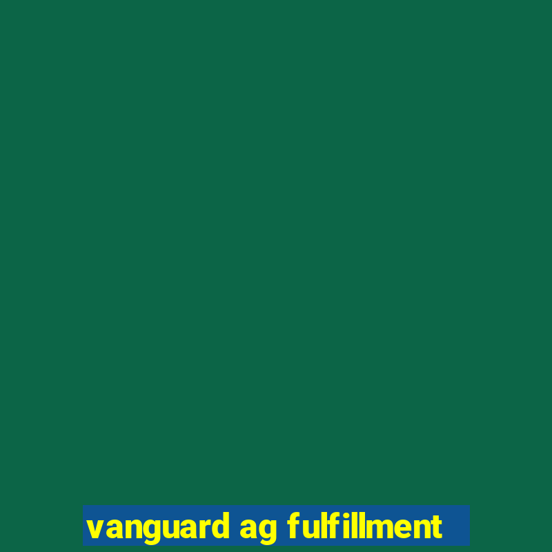 vanguard ag fulfillment