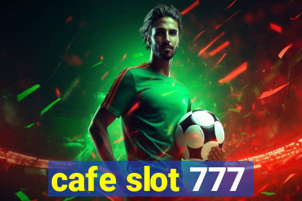 cafe slot 777