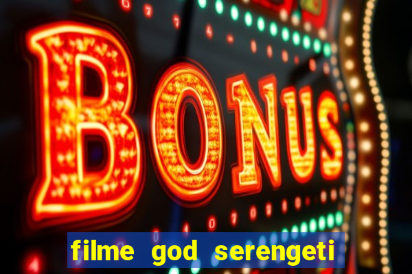 filme god serengeti completo dublado