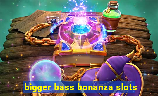 bigger bass bonanza slots