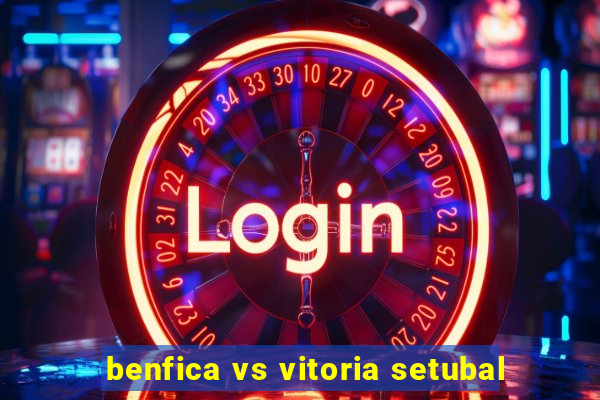 benfica vs vitoria setubal