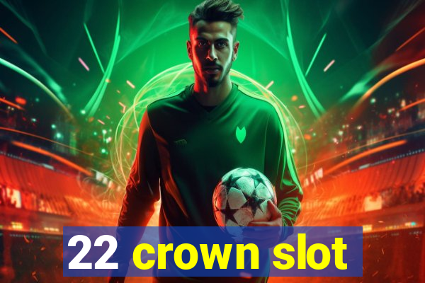 22 crown slot