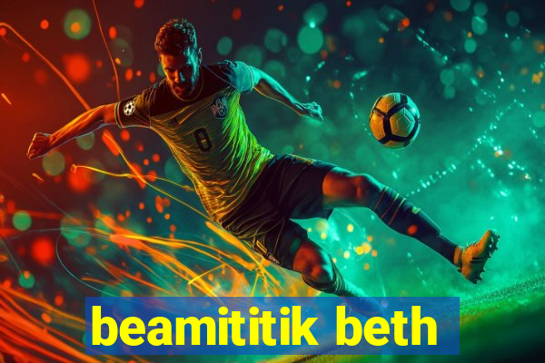 beamititik beth