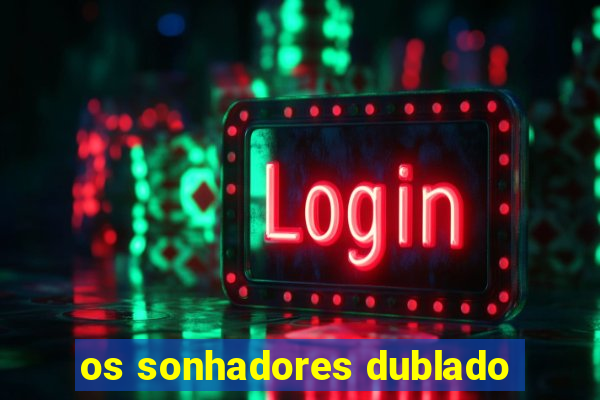 os sonhadores dublado