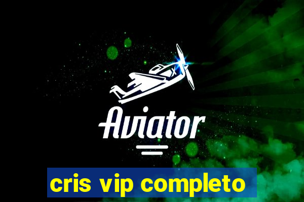 cris vip completo