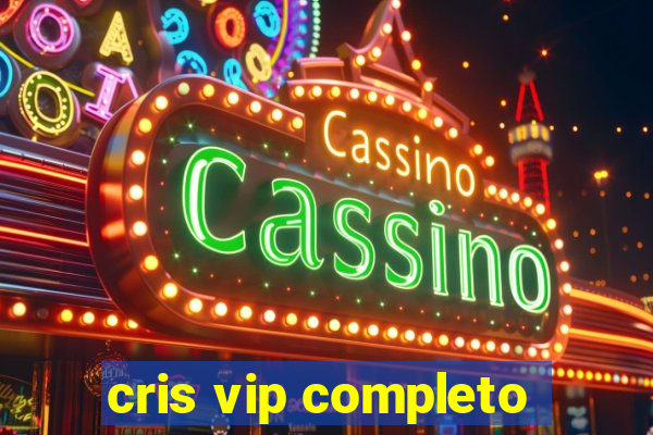 cris vip completo