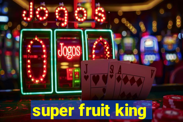 super fruit king