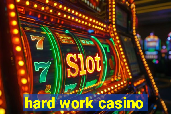 hard work casino