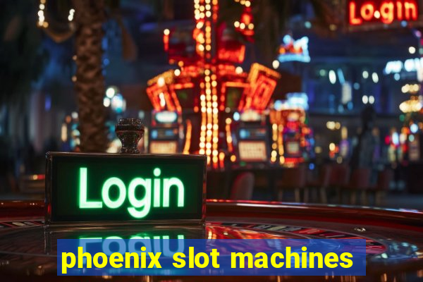 phoenix slot machines